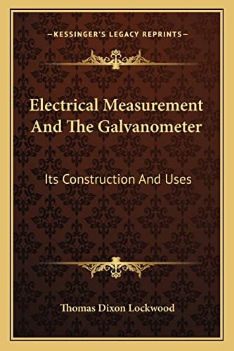 Electrical Measurement And The Galvanometer: Its Construction And Uses