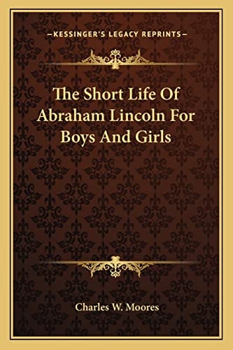 The Short Life Of Abraham Lincoln For Boys And Girls