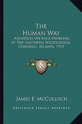 The Human Way: Addresses On Race Problems At The Southern Sociological Congress, Atlanta, 1913