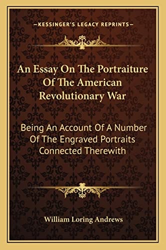 An Essay On The Portraiture Of The American Revolutionary War: Being An Account Of A Number Of The Engraved Portraits Connected Therewith