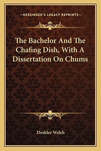 The Bachelor And The Chafing Dish, With A Dissertation On Chums