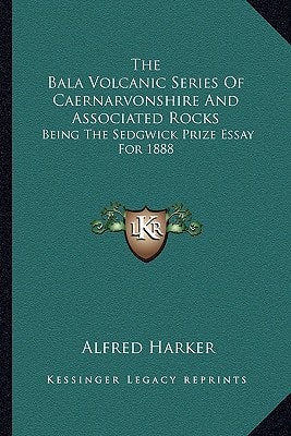 The Bala Volcanic Series Of Caernarvonshire And Associated Rocks: Being The Sedgwick Prize Essay For 1888