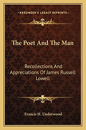 The Poet And The Man: Recollections And Appreciations Of James Russell Lowell