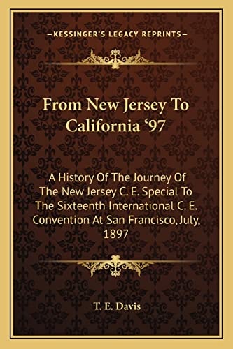 From New Jersey To California '97: A History Of The Journey Of The New Jersey C. E. Special To The Sixteenth International C. E. Convention At San Francisco, July, 1897