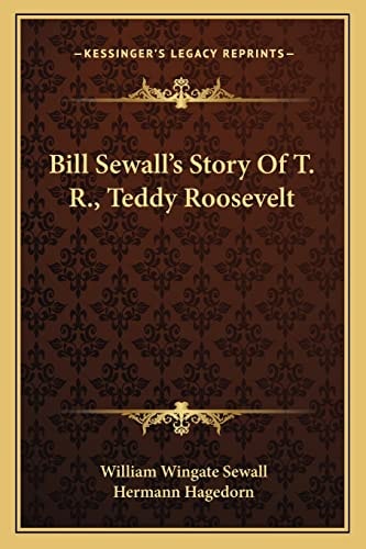Bill Sewall's Story Of T. R., Teddy Roosevelt