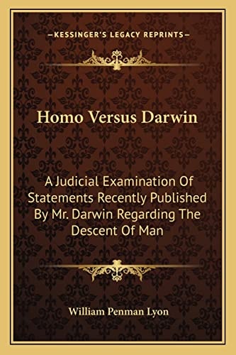 Homo Versus Darwin: A Judicial Examination Of Statements Recently Published By Mr. Darwin Regarding The Descent Of Man