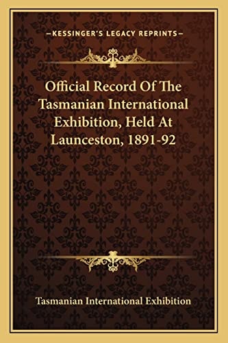 Official Record Of The Tasmanian International Exhibition, Held At Launceston, 1891-92