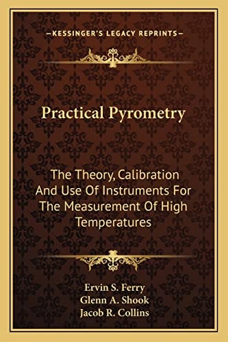 Practical Pyrometry: The Theory, Calibration And Use Of Instruments For The Measurement Of High Temperatures