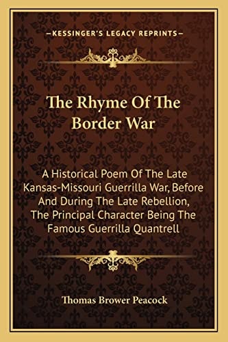 The Rhyme Of The Border War: A Historical Poem Of The Late Kansas-Missouri Guerrilla War, Before And During The Late Rebellion, The Principal Character Being The Famous Guerrilla Quantrell