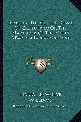 Joaquin, The Claude Duval Of California; Or The Marauder Of The Mines: A Romance Founded On Truth