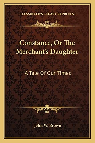 Constance, Or The Merchant's Daughter: A Tale Of Our Times