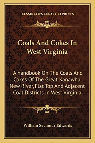 Coals And Cokes In West Virginia: A handbook On The Coals And Cokes Of The Great Kanawha, New River, Flat Top And Adjacent Coal Districts In West Virginia