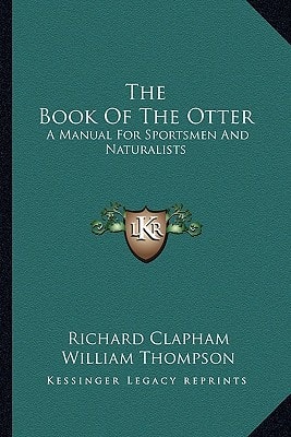 The Book Of The Otter: A Manual For Sportsmen And Naturalists