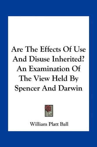 Are The Effects Of Use And Disuse Inherited? An Examination Of The View Held By Spencer And Darwin