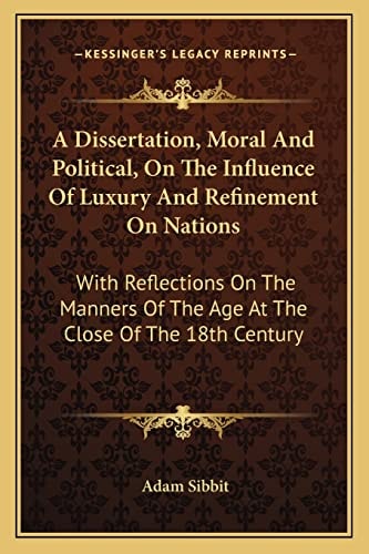 A Dissertation, Moral And Political, On The Influence Of Luxury And Refinement On Nations: With Reflections On The Manners Of The Age At The Close Of The 18th Century