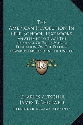 The American Revolution In Our School Textbooks: An Attempt To Trace The Influence Of Early School Education On The Feeling Towards England In The United States