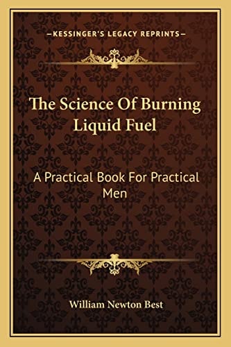 The Science Of Burning Liquid Fuel: A Practical Book For Practical Men