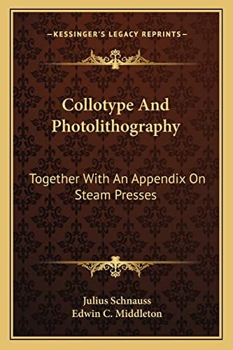 Collotype And Photolithography: Together With An Appendix On Steam Presses