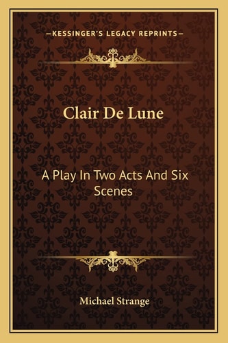 Clair De Lune: A Play In Two Acts And Six Scenes