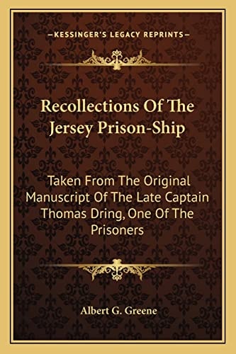 Recollections Of The Jersey Prison-Ship: Taken From The Original Manuscript Of The Late Captain Thomas Dring, One Of The Prisoners