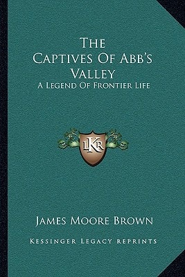 The Captives of Abb's Valley: A Legend of Frontier Life