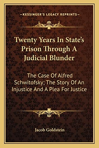 Twenty Years In State's Prison Through A Judicial Blunder: The Case Of Alfred Schwitofsky; The Story Of An Injustice And A Plea For Justice