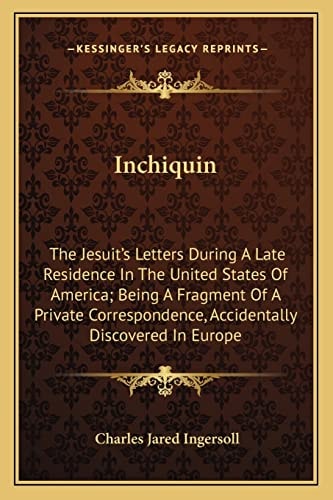 Inchiquin: The Jesuit's Letters During A Late Residence In The United States Of America; Being A Fragment Of A Private Correspondence, Accidentally Discovered In Europe