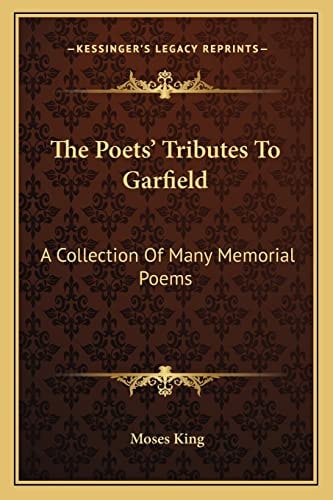 The Poets' Tributes To Garfield: A Collection Of Many Memorial Poems