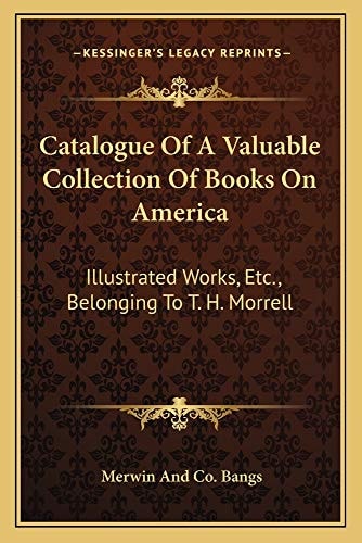 Catalogue Of A Valuable Collection Of Books On America: Illustrated Works, Etc., Belonging To T. H. Morrell