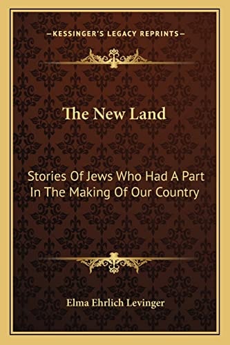 The New Land: Stories Of Jews Who Had A Part In The Making Of Our Country