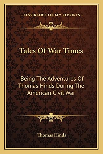 Tales Of War Times: Being The Adventures Of Thomas Hinds During The American Civil War