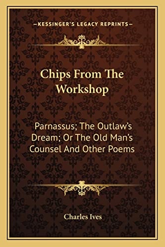 Chips From The Workshop: Parnassus; The Outlaw's Dream; Or The Old Man's Counsel And Other Poems
