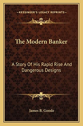 The Modern Banker: A Story Of His Rapid Rise And Dangerous Designs