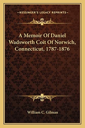 A Memoir Of Daniel Wadsworth Coit Of Norwich, Connecticut, 1787-1876