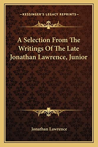 A Selection From The Writings Of The Late Jonathan Lawrence, Junior