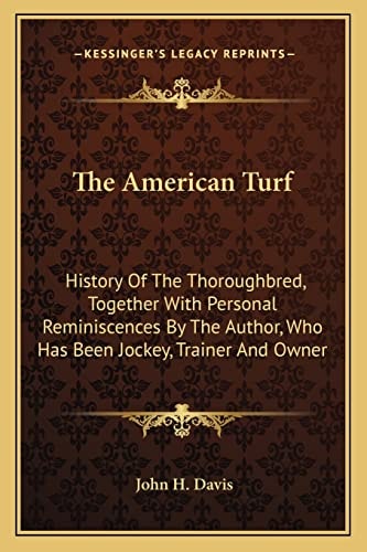 The American Turf: History Of The Thoroughbred, Together With Personal Reminiscences By The Author, Who Has Been Jockey, Trainer And Owner