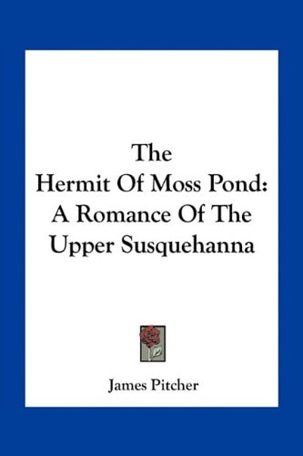 The Hermit Of Moss Pond: A Romance Of The Upper Susquehanna