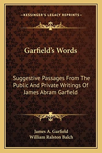 Garfield's Words: Suggestive Passages From The Public And Private Writings Of James Abram Garfield