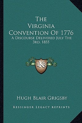 The Virginia Convention Of 1776: A Discourse Delivered July The 3rd, 1855