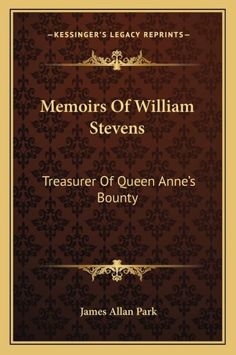 Memoirs Of William Stevens: Treasurer Of Queen Anne's Bounty