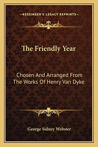 The Friendly Year: Chosen And Arranged From The Works Of Henry Van Dyke