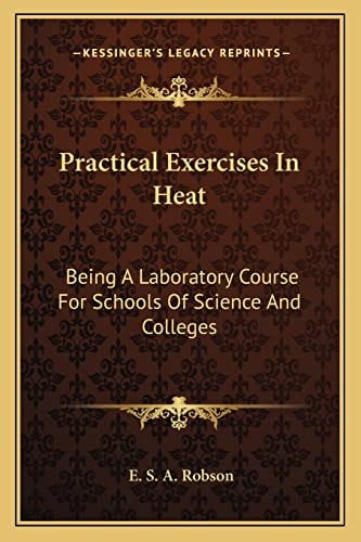 Practical Exercises In Heat: Being A Laboratory Course For Schools Of Science And Colleges