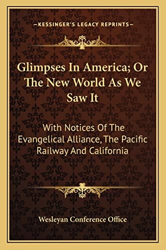 Glimpses In America; Or The New World As We Saw It: With Notices Of The Evangelical Alliance, The Pacific Railway And California