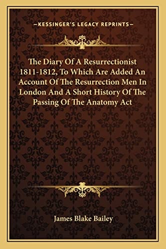 The Diary Of A Resurrectionist 1811-1812, To Which Are Added An Account Of The Resurrection Men In London And A Short History Of The Passing Of The Anatomy Act