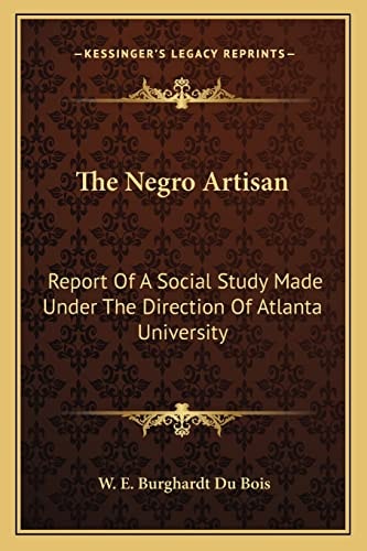 The Negro Artisan: Report Of A Social Study Made Under The Direction Of Atlanta University