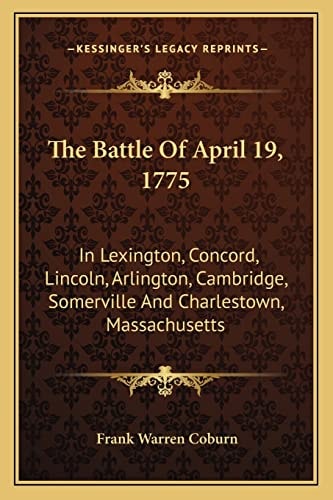 The Battle Of April 19, 1775: In Lexington, Concord, Lincoln, Arlington, Cambridge, Somerville And Charlestown, Massachusetts