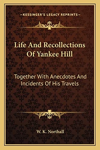 Life And Recollections Of Yankee Hill: Together With Anecdotes And Incidents Of His Travels