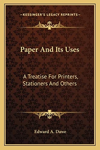 Paper And Its Uses: A Treatise For Printers, Stationers And Others