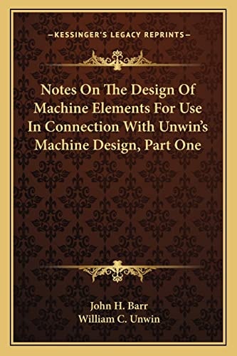 Notes On The Design Of Machine Elements For Use In Connection With Unwin's Machine Design, Part One