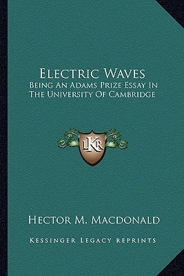Electric Waves: Being An Adams Prize Essay In The University Of Cambridge